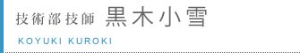 技術部技士 黒木 小雪